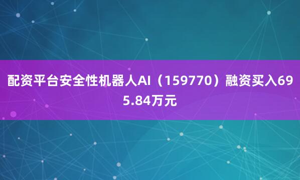 配资平台安全性机器人AI（159770）融资买入695.84万元