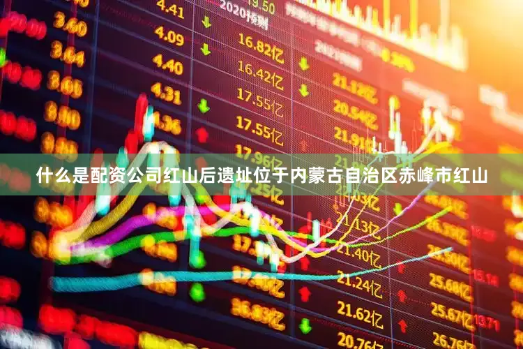 什么是配资公司红山后遗址位于内蒙古自治区赤峰市红山