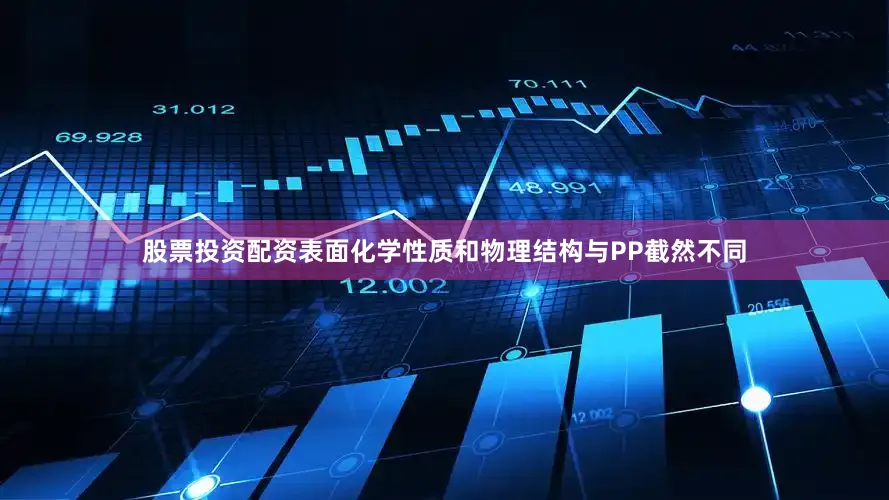 股票投资配资表面化学性质和物理结构与PP截然不同