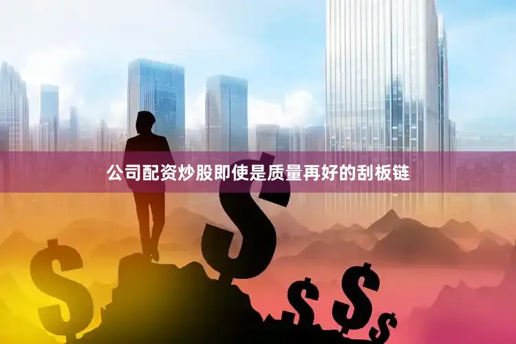 公司配资炒股即使是质量再好的刮板链