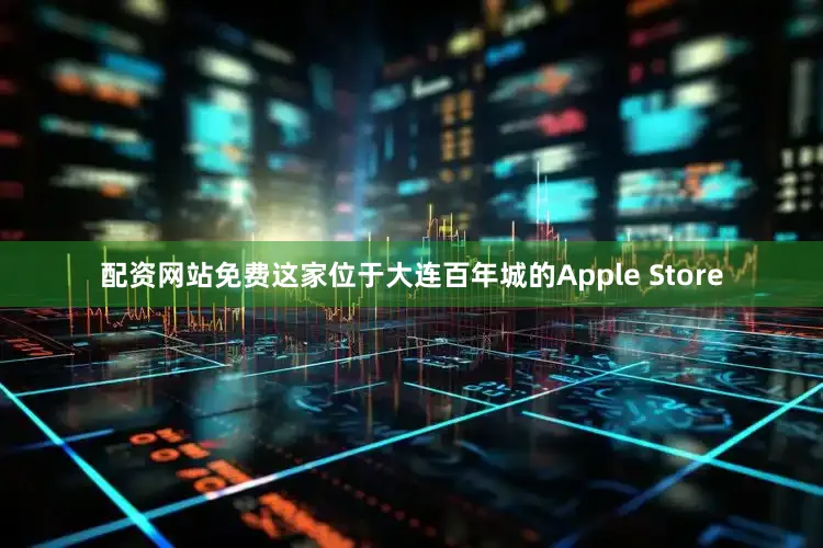 配资网站免费这家位于大连百年城的Apple Store
