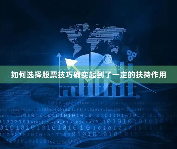 如何选择股票技巧确实起到了一定的扶持作用