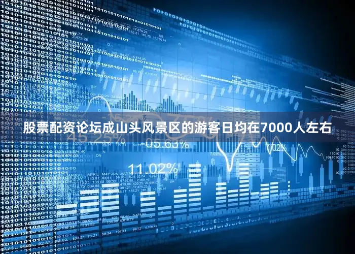 股票配资论坛成山头风景区的游客日均在7000人左右